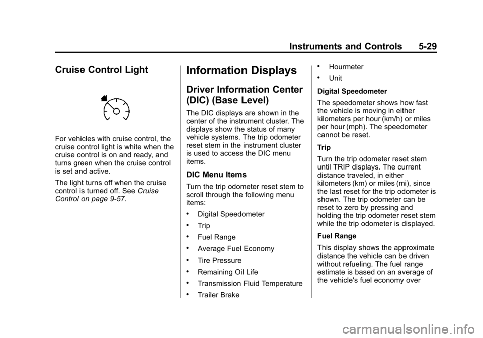 CHEVROLET SILVERADO 2015 3.G Owners Manual Black plate (29,1)Chevrolet 2015i Silverado Owner Manual (GMNA-Localizing-U.S./Canada/
Mexico-8425172) - 2015 - crc - 2/6/15
Instruments and Controls 5-29
Cruise Control Light
For vehicles with cruise