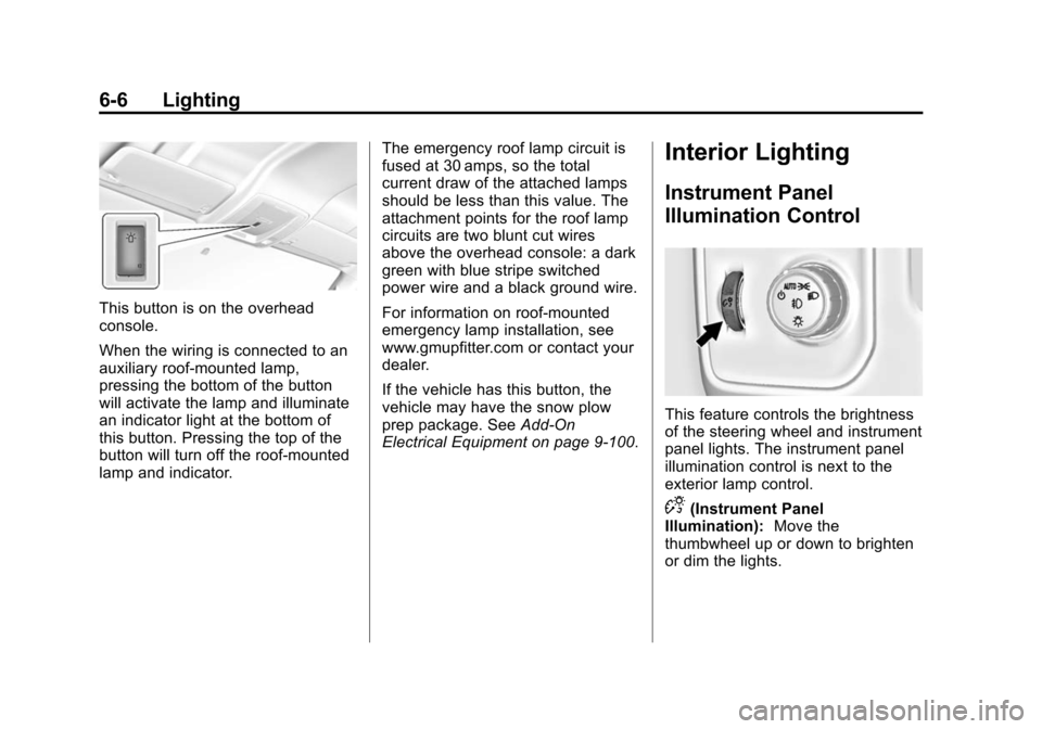 CHEVROLET SILVERADO 2015 3.G Owners Manual Black plate (6,1)Chevrolet 2015i Silverado Owner Manual (GMNA-Localizing-U.S./Canada/
Mexico-8425172) - 2015 - crc - 2/6/15
6-6 Lighting
This button is on the overhead
console.
When the wiring is conn