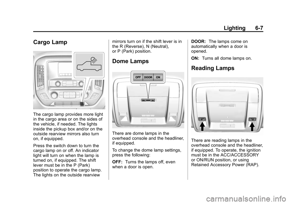 CHEVROLET SILVERADO 2015 3.G Owners Manual Black plate (7,1)Chevrolet 2015i Silverado Owner Manual (GMNA-Localizing-U.S./Canada/
Mexico-8425172) - 2015 - crc - 2/6/15
Lighting 6-7
Cargo Lamp
The cargo lamp provides more light
in the cargo area