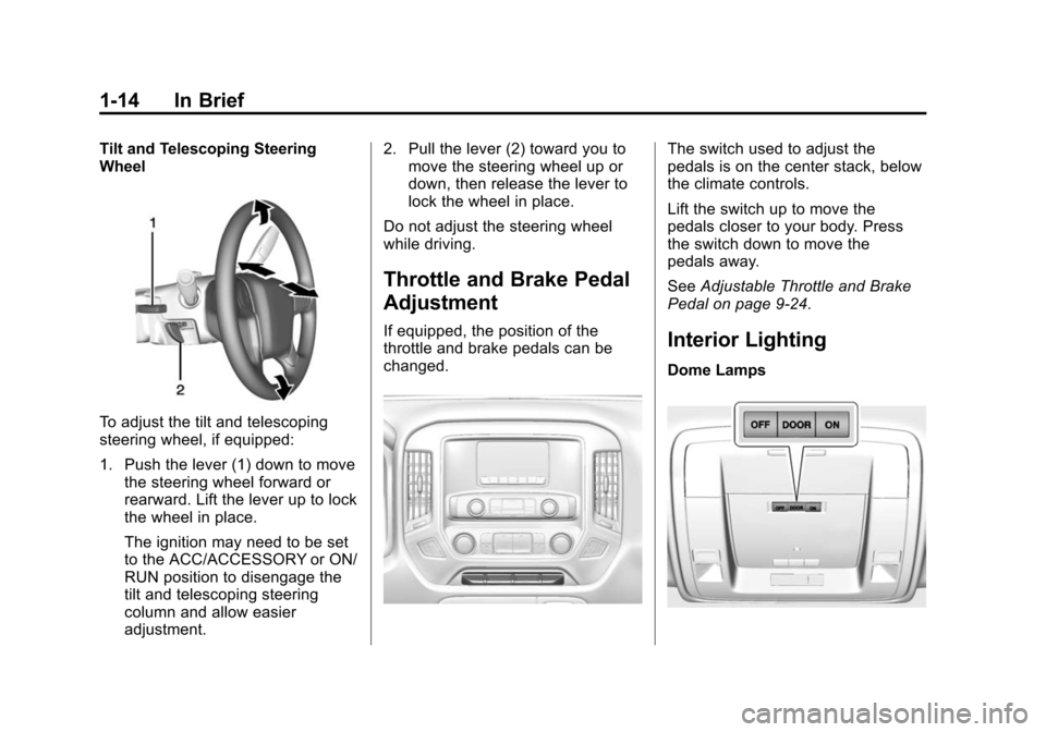 CHEVROLET SILVERADO 2015 3.G Owners Manual Black plate (14,1)Chevrolet 2015i Silverado Owner Manual (GMNA-Localizing-U.S./Canada/
Mexico-8425172) - 2015 - crc - 2/6/15
1-14 In Brief
Tilt and Telescoping Steering
Wheel
To adjust the tilt and te