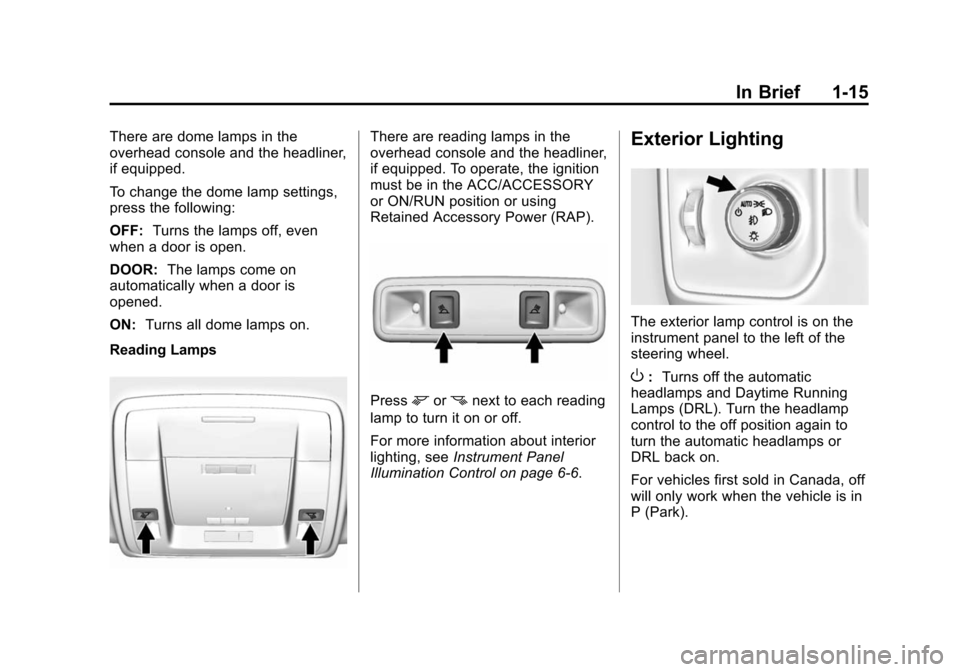 CHEVROLET SILVERADO 2015 3.G Owners Manual Black plate (15,1)Chevrolet 2015i Silverado Owner Manual (GMNA-Localizing-U.S./Canada/
Mexico-8425172) - 2015 - crc - 2/6/15
In Brief 1-15
There are dome lamps in the
overhead console and the headline