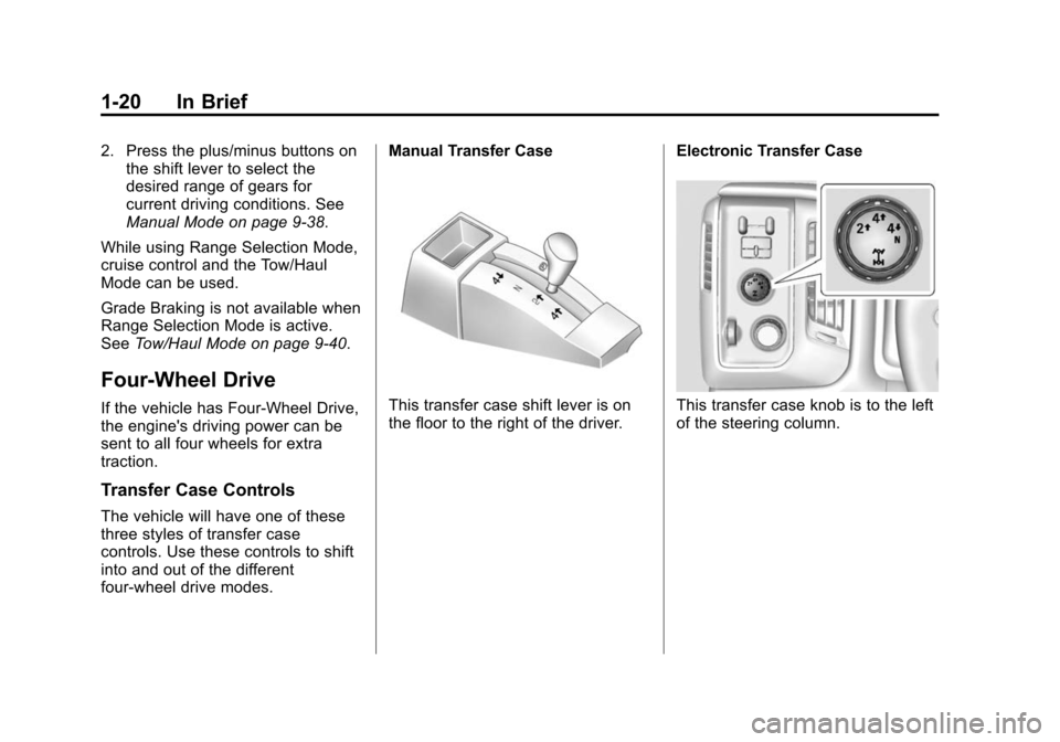 CHEVROLET SILVERADO 2015 3.G Owners Manual Black plate (20,1)Chevrolet 2015i Silverado Owner Manual (GMNA-Localizing-U.S./Canada/
Mexico-8425172) - 2015 - crc - 2/6/15
1-20 In Brief
2. Press the plus/minus buttons onthe shift lever to select t
