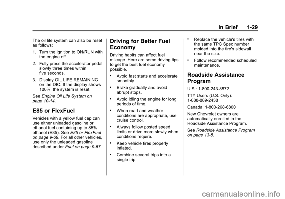 CHEVROLET SILVERADO 2015 3.G Owners Guide Black plate (29,1)Chevrolet 2015i Silverado Owner Manual (GMNA-Localizing-U.S./Canada/
Mexico-8425172) - 2015 - crc - 2/6/15
In Brief 1-29
The oil life system can also be reset
as follows:
1. Turn the CHEVROLET SILVERADO 2015 3.G Owners Guide Black plate (29,1)Chevrolet 2015i Silverado Owner Manual (GMNA-Localizing-U.S./Canada/
Mexico-8425172) - 2015 - crc - 2/6/15
In Brief 1-29
The oil life system can also be reset
as follows:
1. Turn the