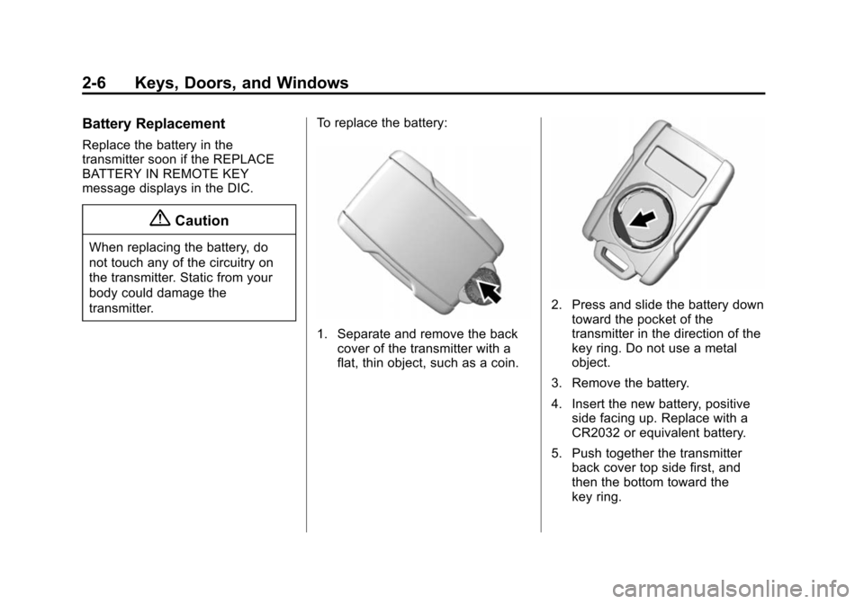 CHEVROLET SILVERADO 2015 3.G Service Manual Black plate (6,1)Chevrolet 2015i Silverado Owner Manual (GMNA-Localizing-U.S./Canada/
Mexico-8425172) - 2015 - crc - 2/6/15
2-6 Keys, Doors, and Windows
Battery Replacement
Replace the battery in the
CHEVROLET SILVERADO 2015 3.G Service Manual Black plate (6,1)Chevrolet 2015i Silverado Owner Manual (GMNA-Localizing-U.S./Canada/
Mexico-8425172) - 2015 - crc - 2/6/15
2-6 Keys, Doors, and Windows
Battery Replacement
Replace the battery in the