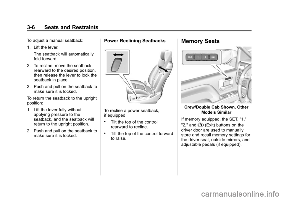 CHEVROLET SILVERADO 2015 3.G Owners Manual Black plate (6,1)Chevrolet 2015i Silverado Owner Manual (GMNA-Localizing-U.S./Canada/
Mexico-8425172) - 2015 - crc - 2/6/15
3-6 Seats and Restraints
To adjust a manual seatback:
1. Lift the lever.The 