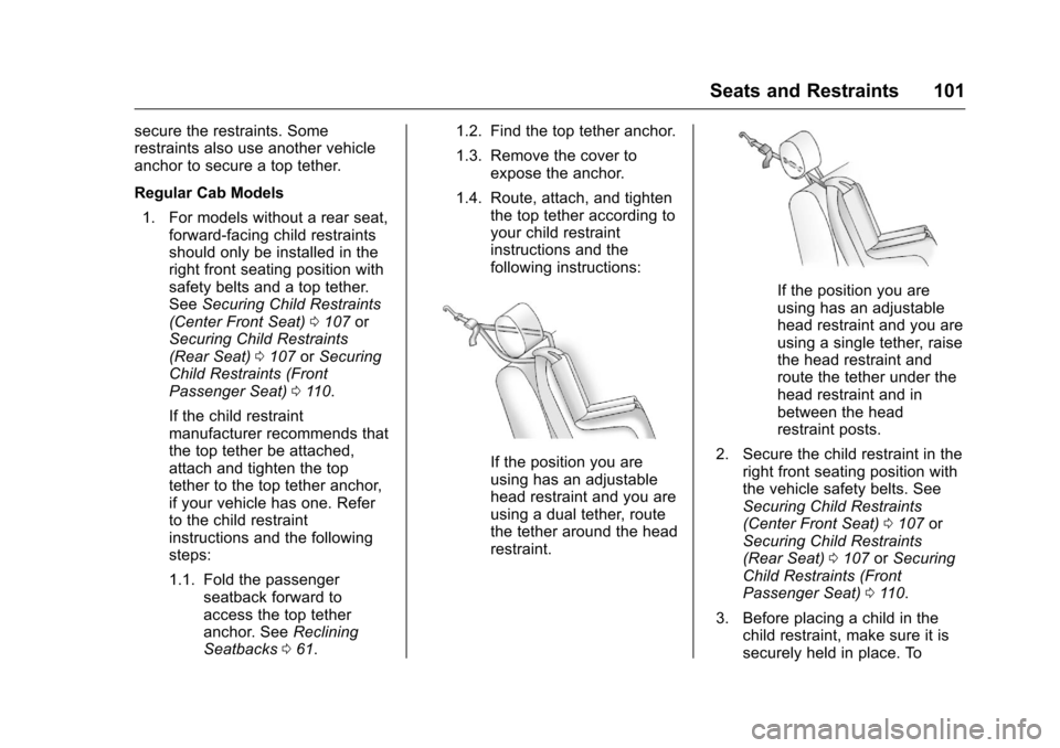 CHEVROLET SILVERADO 2016 3.G Owners Manual Chevrolet Silverado Owner Manual (GMNA-Localizing-U.S./Canada/Mexico-
9159338) - 2016 - crc - 10/21/15
Seats and Restraints 101
secure the restraints. Some
restraints also use another vehicle
anchor t