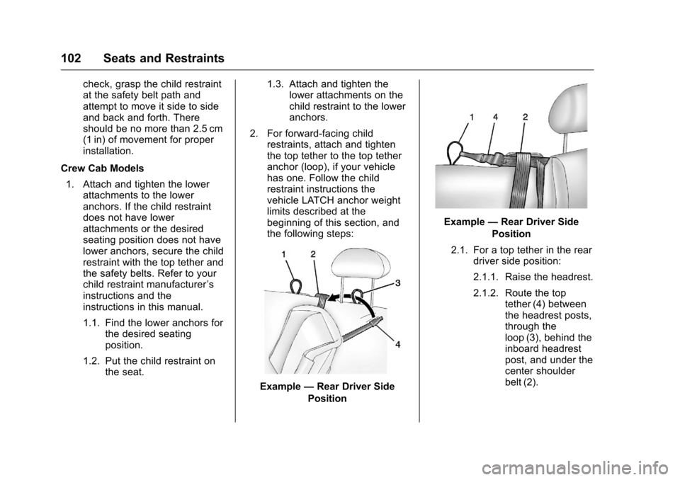 CHEVROLET SILVERADO 2016 3.G Owners Manual Chevrolet Silverado Owner Manual (GMNA-Localizing-U.S./Canada/Mexico-
9159338) - 2016 - crc - 10/21/15
102 Seats and Restraints
check, grasp the child restraint
at the safety belt path and
attempt to 