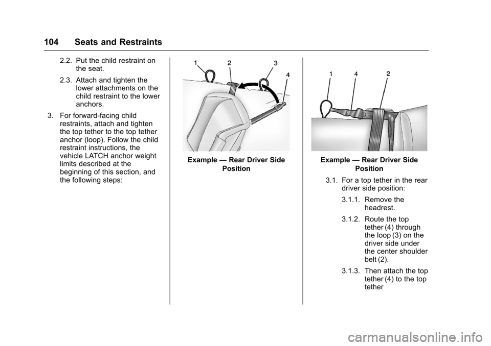 CHEVROLET SILVERADO 2016 3.G Owners Manual Chevrolet Silverado Owner Manual (GMNA-Localizing-U.S./Canada/Mexico-
9159338) - 2016 - crc - 10/21/15
104 Seats and Restraints
2.2. Put the child restraint onthe seat.
2.3. Attach and tighten the low