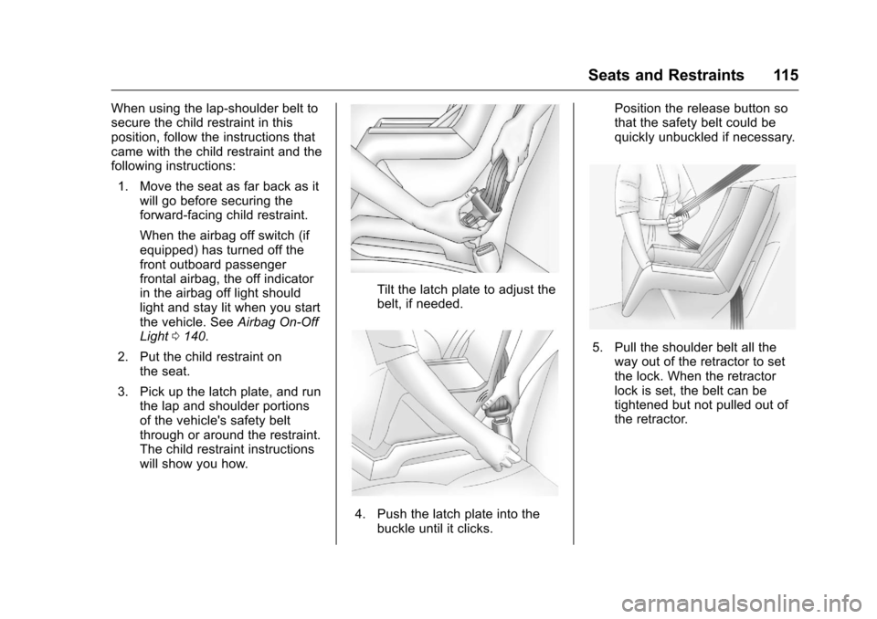 CHEVROLET SILVERADO 2016 3.G Owners Guide Chevrolet Silverado Owner Manual (GMNA-Localizing-U.S./Canada/Mexico-
9159338) - 2016 - crc - 10/21/15
Seats and Restraints 115
When using the lap-shoulder belt to
secure the child restraint in this
p