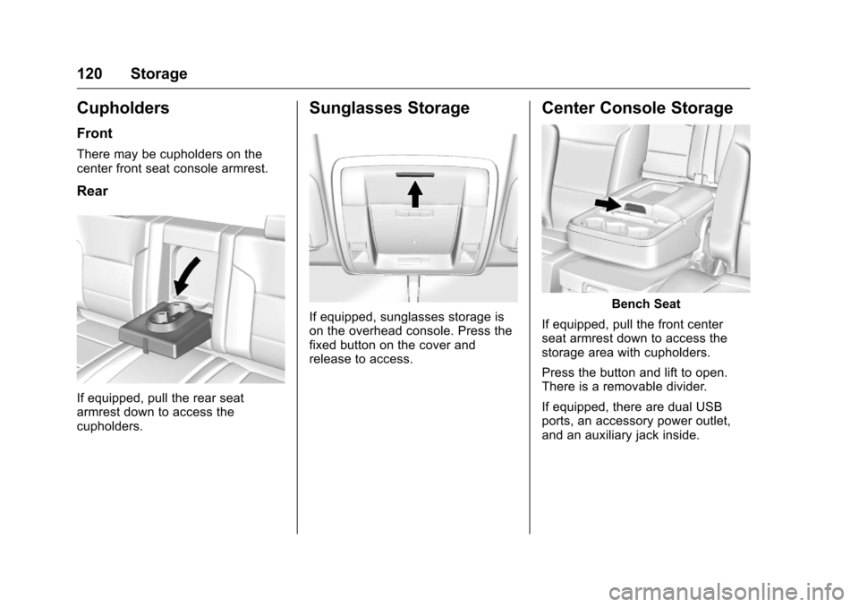 CHEVROLET SILVERADO 2016 3.G Owners Manual Chevrolet Silverado Owner Manual (GMNA-Localizing-U.S./Canada/Mexico-
9159338) - 2016 - crc - 10/21/15
120 Storage
Cupholders
Front
There may be cupholders on the
center front seat console armrest.
Re