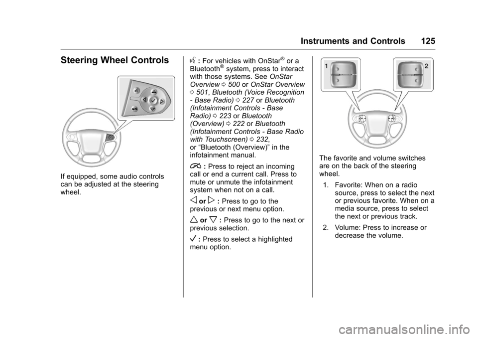 CHEVROLET SILVERADO 2016 3.G Owners Manual Chevrolet Silverado Owner Manual (GMNA-Localizing-U.S./Canada/Mexico-
9159338) - 2016 - crc - 10/21/15
Instruments and Controls 125
Steering Wheel Controls
If equipped, some audio controls
can be adju CHEVROLET SILVERADO 2016 3.G Owners Manual Chevrolet Silverado Owner Manual (GMNA-Localizing-U.S./Canada/Mexico-
9159338) - 2016 - crc - 10/21/15
Instruments and Controls 125
Steering Wheel Controls
If equipped, some audio controls
can be adju