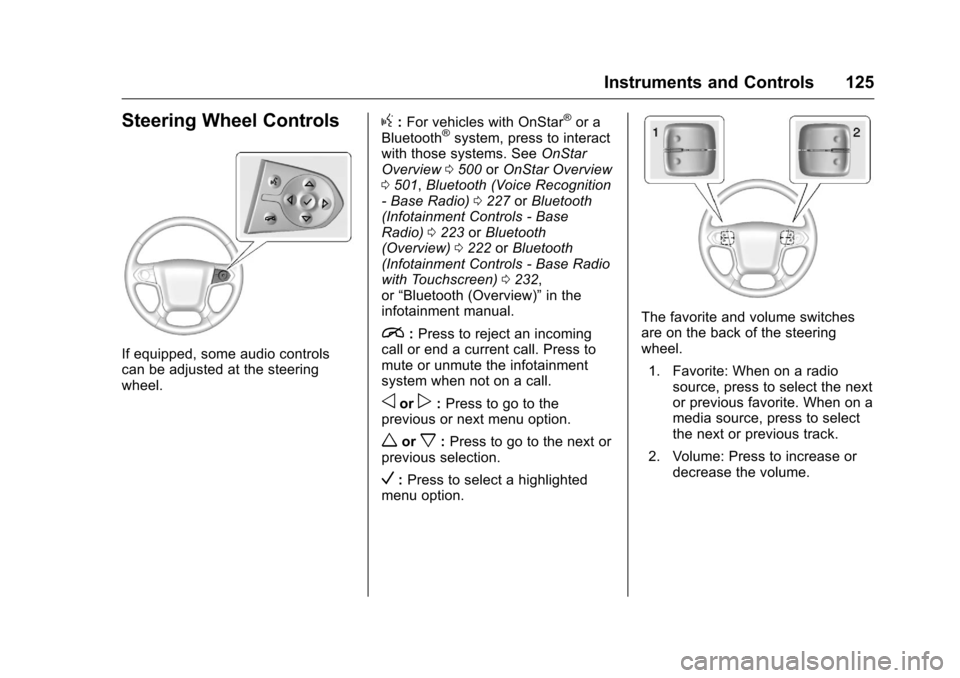 CHEVROLET SILVERADO 2016 3.G Owners Manual Chevrolet Silverado Owner Manual (GMNA-Localizing-U.S./Canada/Mexico-
9159338) - 2016 - crc - 10/21/15
Instruments and Controls 125
Steering Wheel Controls
If equipped, some audio controls
can be adju