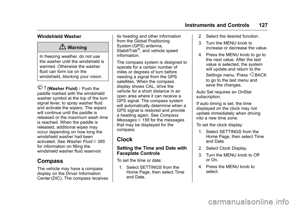 CHEVROLET SILVERADO 2016 3.G Owners Manual Chevrolet Silverado Owner Manual (GMNA-Localizing-U.S./Canada/Mexico-
9159338) - 2016 - crc - 10/21/15
Instruments and Controls 127
Windshield Washer
{Warning
In freezing weather, do not use
the washe