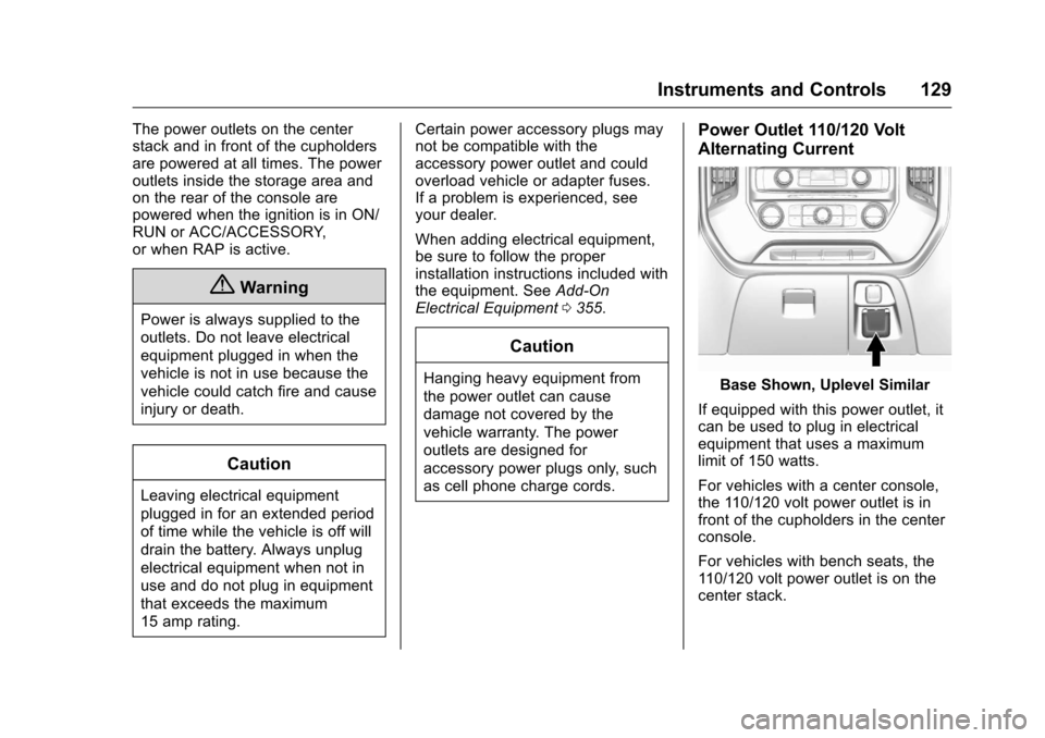 CHEVROLET SILVERADO 2016 3.G Owners Manual Chevrolet Silverado Owner Manual (GMNA-Localizing-U.S./Canada/Mexico-
9159338) - 2016 - crc - 10/21/15
Instruments and Controls 129
The power outlets on the center
stack and in front of the cupholders