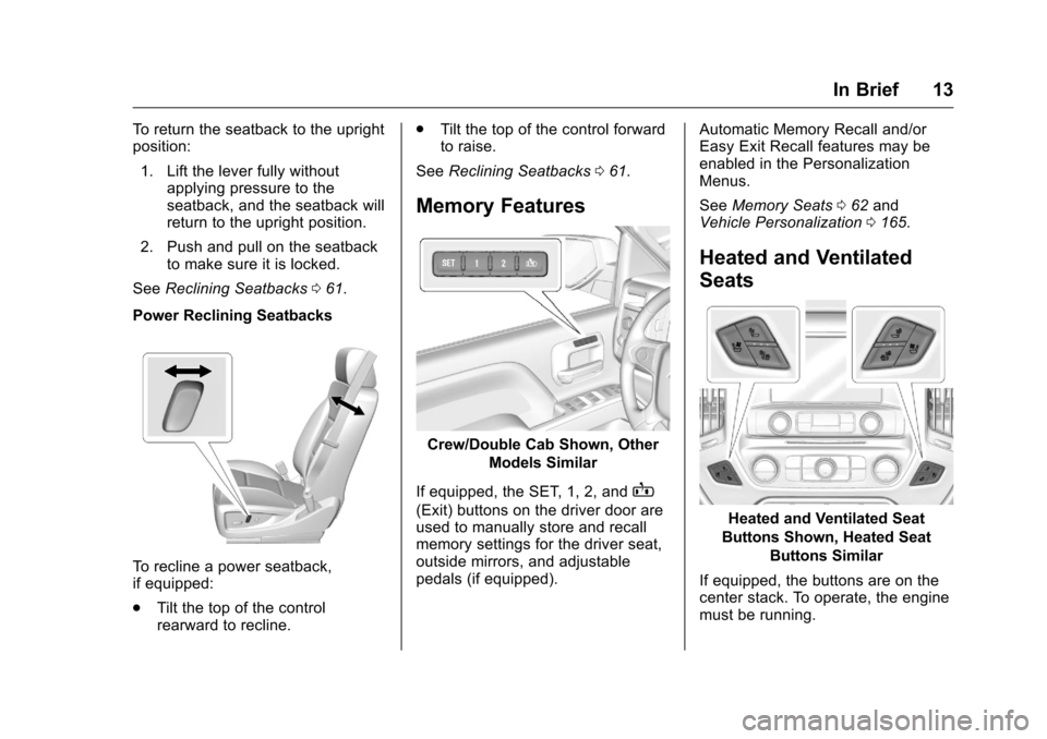 CHEVROLET SILVERADO 2016 3.G User Guide Chevrolet Silverado Owner Manual (GMNA-Localizing-U.S./Canada/Mexico-
9159338) - 2016 - crc - 10/21/15
In Brief 13
To return the seatback to the upright
position:1. Lift the lever fully without applyi CHEVROLET SILVERADO 2016 3.G User Guide Chevrolet Silverado Owner Manual (GMNA-Localizing-U.S./Canada/Mexico-
9159338) - 2016 - crc - 10/21/15
In Brief 13
To return the seatback to the upright
position:1. Lift the lever fully without applyi