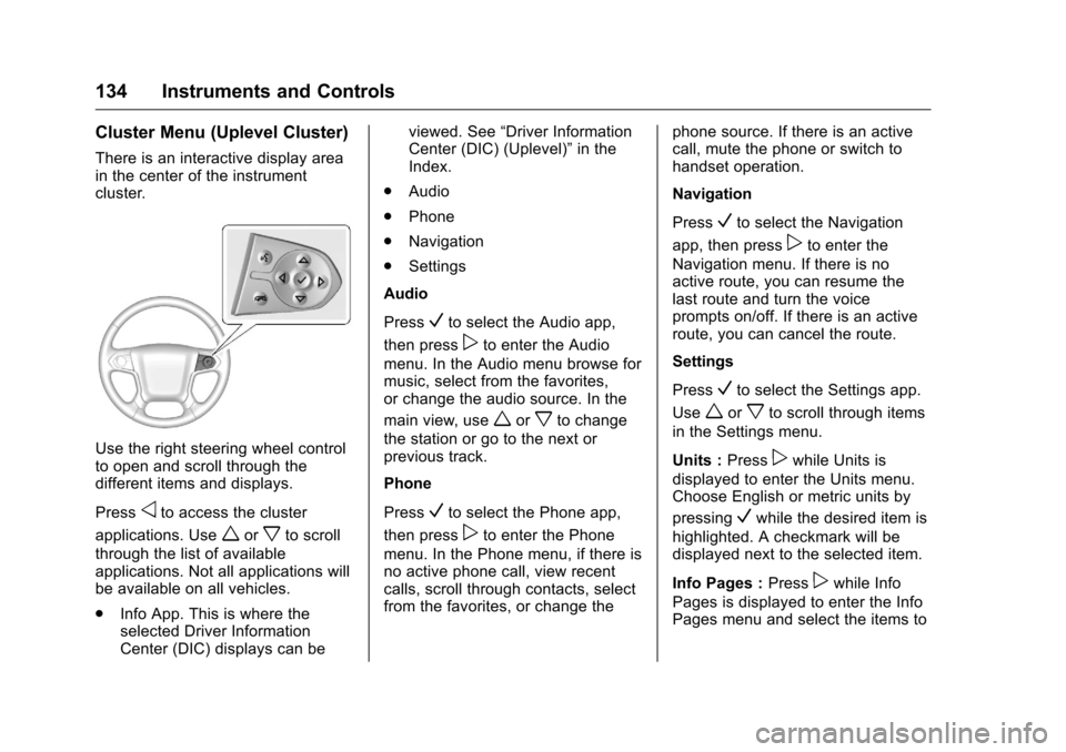 CHEVROLET SILVERADO 2016 3.G Owners Manual Chevrolet Silverado Owner Manual (GMNA-Localizing-U.S./Canada/Mexico-
9159338) - 2016 - crc - 10/21/15
134 Instruments and Controls
Cluster Menu (Uplevel Cluster)
There is an interactive display area
