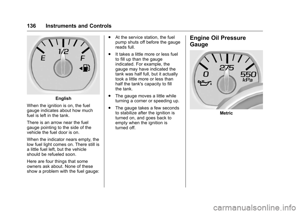 CHEVROLET SILVERADO 2016 3.G User Guide Chevrolet Silverado Owner Manual (GMNA-Localizing-U.S./Canada/Mexico-
9159338) - 2016 - crc - 10/21/15
136 Instruments and Controls
English
When the ignition is on, the fuel
gauge indicates about how 