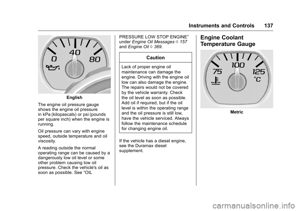 CHEVROLET SILVERADO 2016 3.G Owners Manual Chevrolet Silverado Owner Manual (GMNA-Localizing-U.S./Canada/Mexico-
9159338) - 2016 - crc - 10/21/15
Instruments and Controls 137
English
The engine oil pressure gauge
shows the engine oil pressure
