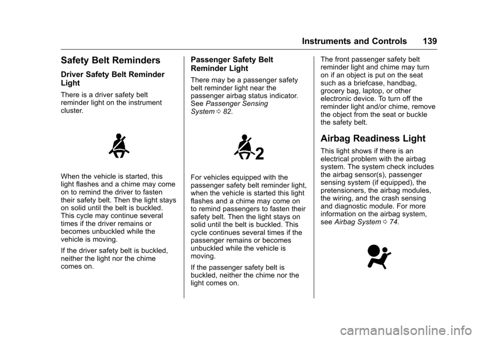 CHEVROLET SILVERADO 2016 3.G Owners Manual Chevrolet Silverado Owner Manual (GMNA-Localizing-U.S./Canada/Mexico-
9159338) - 2016 - crc - 10/21/15
Instruments and Controls 139
Safety Belt Reminders
Driver Safety Belt Reminder
Light
There is a d