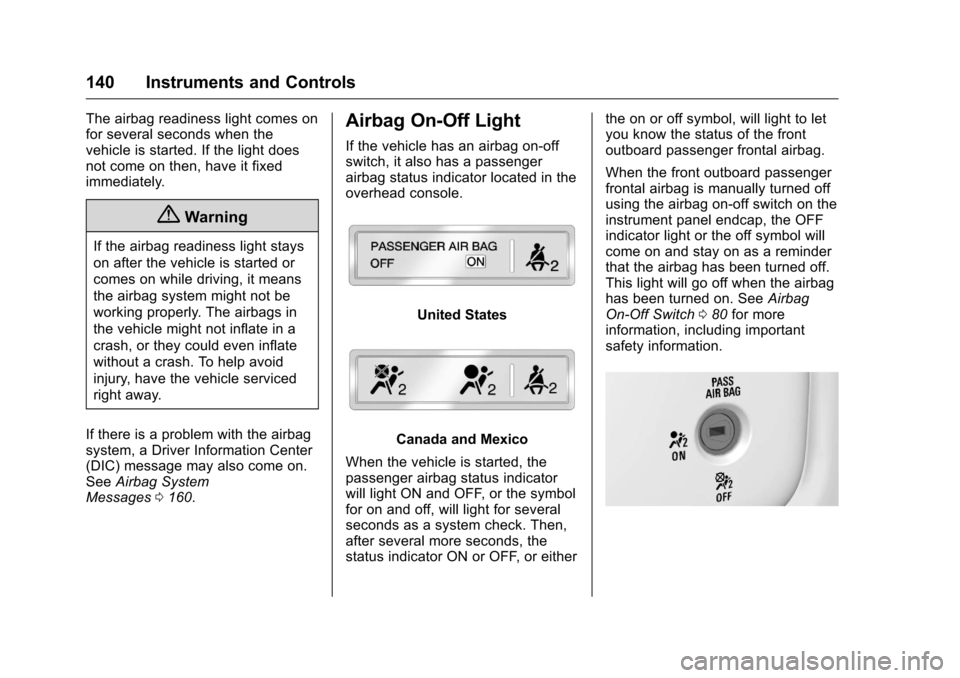 CHEVROLET SILVERADO 2016 3.G Owners Guide Chevrolet Silverado Owner Manual (GMNA-Localizing-U.S./Canada/Mexico-
9159338) - 2016 - crc - 10/21/15
140 Instruments and Controls
The airbag readiness light comes on
for several seconds when the
veh