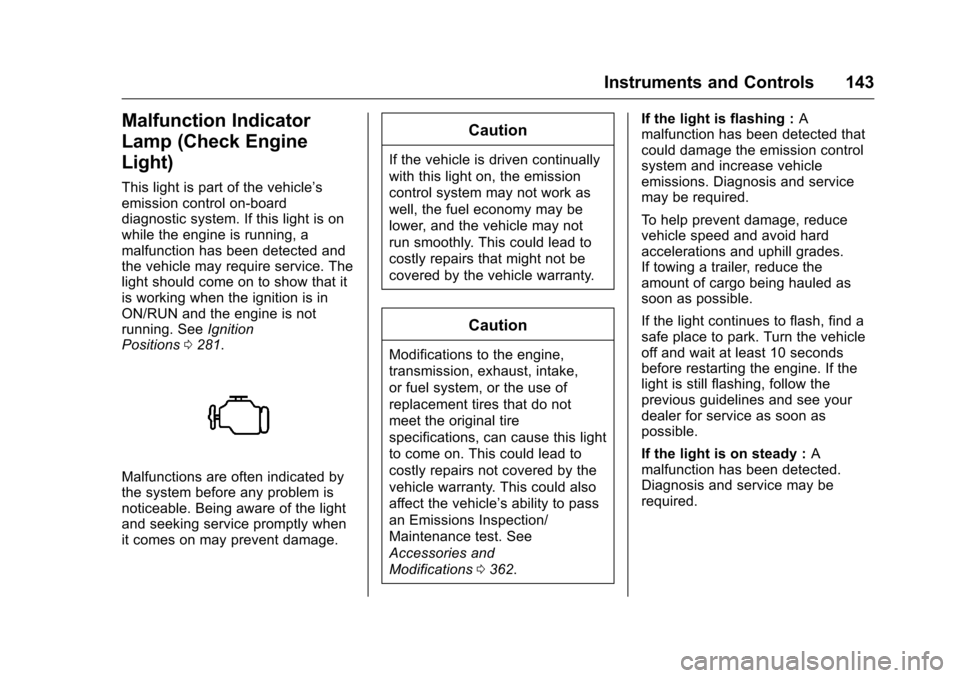CHEVROLET SILVERADO 2016 3.G Owners Manual Chevrolet Silverado Owner Manual (GMNA-Localizing-U.S./Canada/Mexico-
9159338) - 2016 - crc - 10/21/15
Instruments and Controls 143
Malfunction Indicator
Lamp (Check Engine
Light)
This light is part o