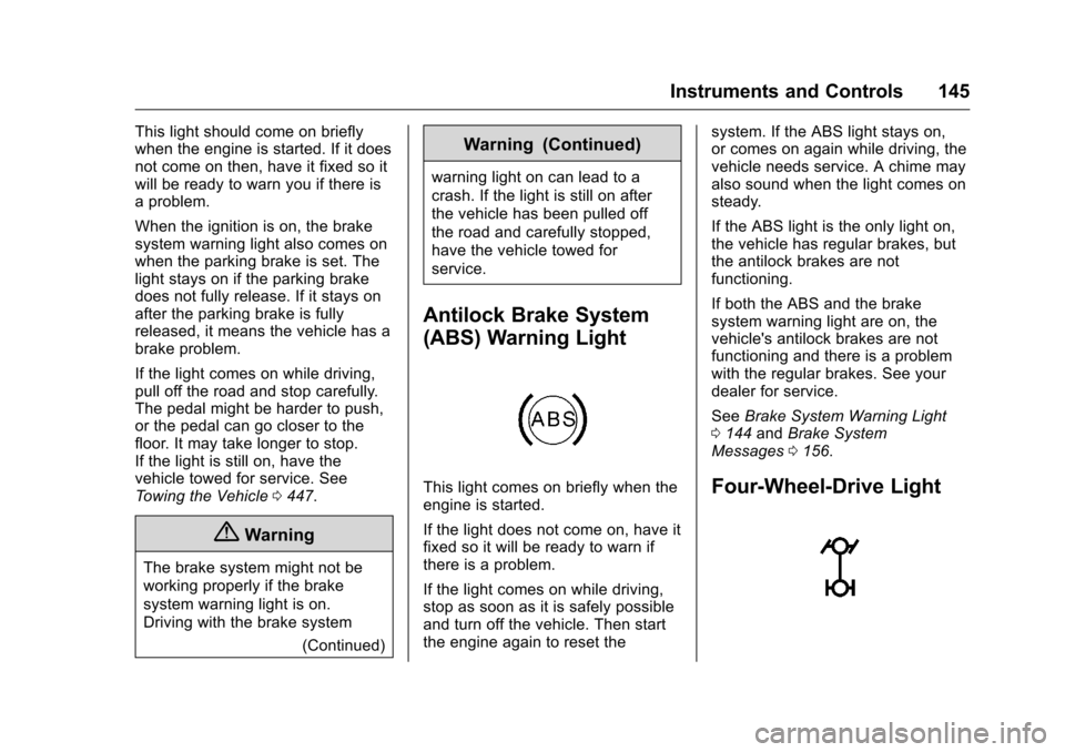 CHEVROLET SILVERADO 2016 3.G Owners Manual Chevrolet Silverado Owner Manual (GMNA-Localizing-U.S./Canada/Mexico-
9159338) - 2016 - crc - 10/21/15
Instruments and Controls 145
This light should come on briefly
when the engine is started. If it CHEVROLET SILVERADO 2016 3.G Owners Manual Chevrolet Silverado Owner Manual (GMNA-Localizing-U.S./Canada/Mexico-
9159338) - 2016 - crc - 10/21/15
Instruments and Controls 145
This light should come on briefly
when the engine is started. If it