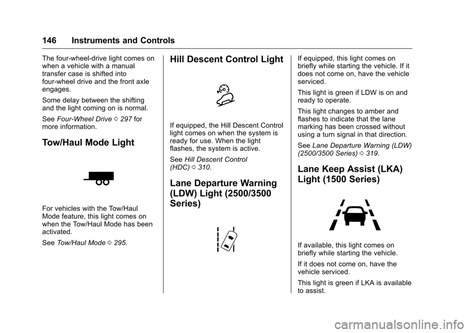 CHEVROLET SILVERADO 2016 3.G Owners Manual Chevrolet Silverado Owner Manual (GMNA-Localizing-U.S./Canada/Mexico-
9159338) - 2016 - crc - 10/21/15
146 Instruments and Controls
The four-wheel-drive light comes on
when a vehicle with a manual
tra CHEVROLET SILVERADO 2016 3.G Owners Manual Chevrolet Silverado Owner Manual (GMNA-Localizing-U.S./Canada/Mexico-
9159338) - 2016 - crc - 10/21/15
146 Instruments and Controls
The four-wheel-drive light comes on
when a vehicle with a manual
tra