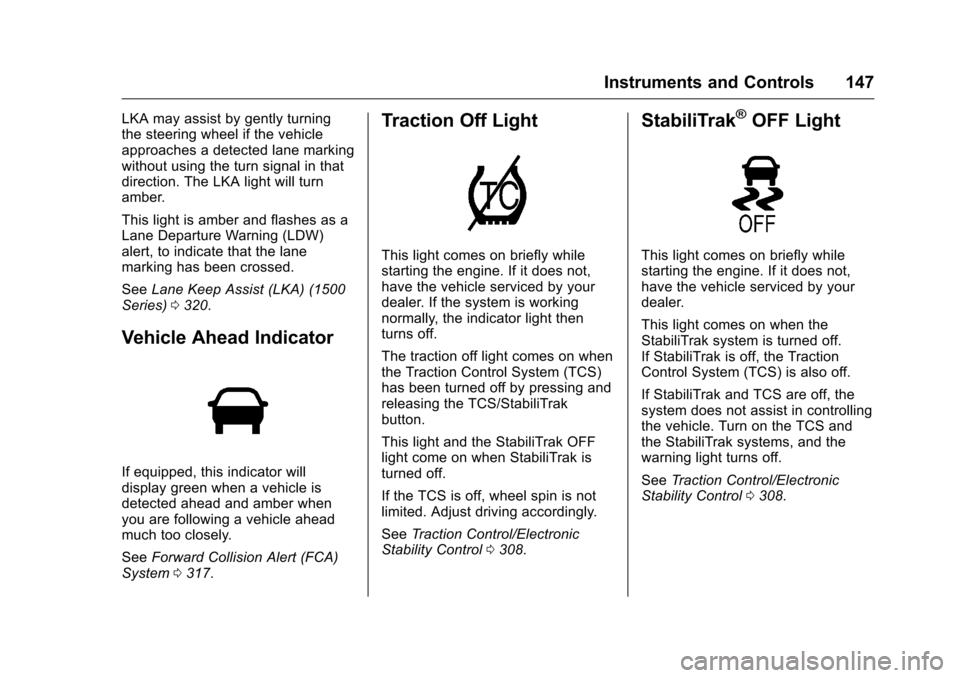 CHEVROLET SILVERADO 2016 3.G Owners Manual Chevrolet Silverado Owner Manual (GMNA-Localizing-U.S./Canada/Mexico-
9159338) - 2016 - crc - 10/21/15
Instruments and Controls 147
LKA may assist by gently turning
the steering wheel if the vehicle
a