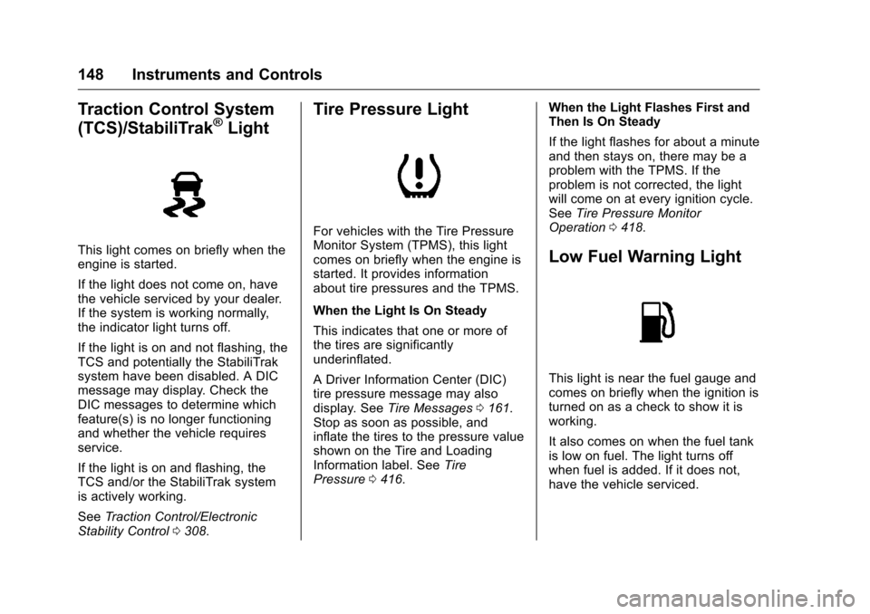 CHEVROLET SILVERADO 2016 3.G Owners Manual Chevrolet Silverado Owner Manual (GMNA-Localizing-U.S./Canada/Mexico-
9159338) - 2016 - crc - 10/21/15
148 Instruments and Controls
Traction Control System
(TCS)/StabiliTrak®Light
This light comes on