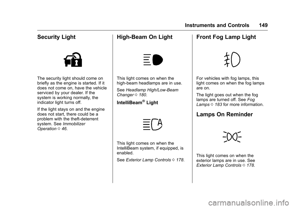 CHEVROLET SILVERADO 2016 3.G Owners Manual Chevrolet Silverado Owner Manual (GMNA-Localizing-U.S./Canada/Mexico-
9159338) - 2016 - crc - 10/21/15
Instruments and Controls 149
Security Light
The security light should come on
briefly as the engi