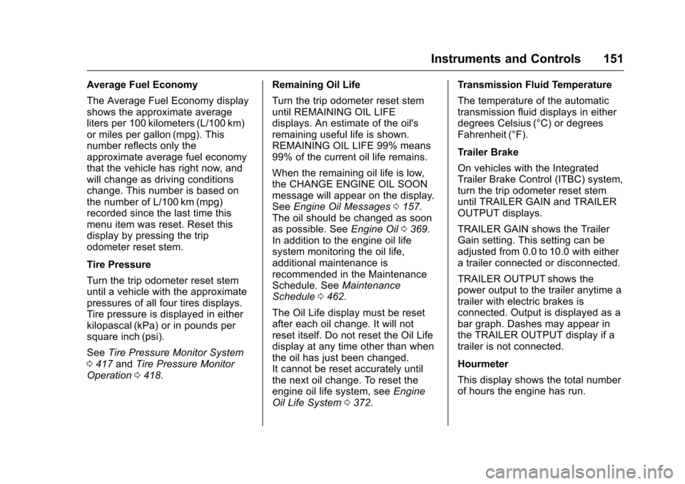 CHEVROLET SILVERADO 2016 3.G Owners Manual Chevrolet Silverado Owner Manual (GMNA-Localizing-U.S./Canada/Mexico-
9159338) - 2016 - crc - 10/21/15
Instruments and Controls 151
Average Fuel Economy
The Average Fuel Economy display
shows the appr