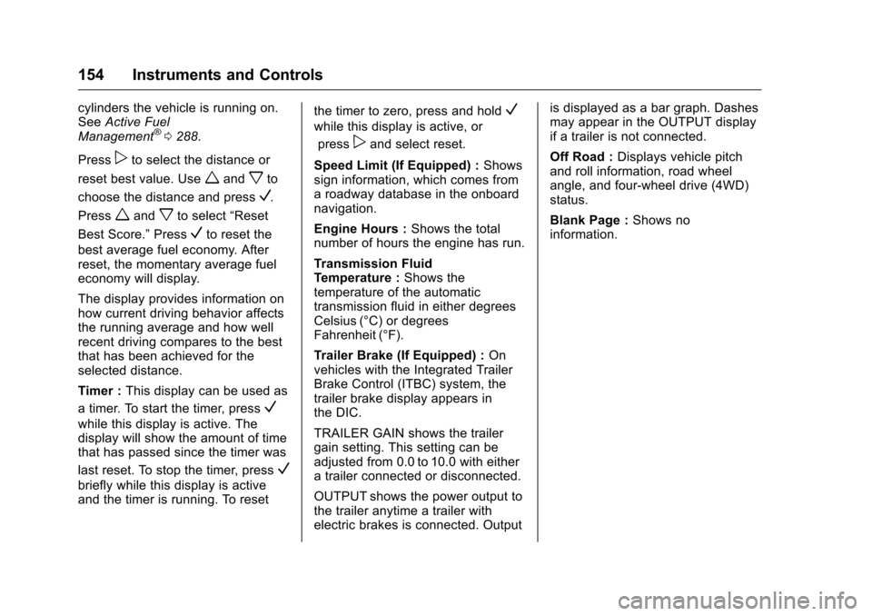 CHEVROLET SILVERADO 2016 3.G Owners Guide Chevrolet Silverado Owner Manual (GMNA-Localizing-U.S./Canada/Mexico-
9159338) - 2016 - crc - 10/21/15
154 Instruments and Controls
cylinders the vehicle is running on.
SeeActive Fuel
Management
®0 2