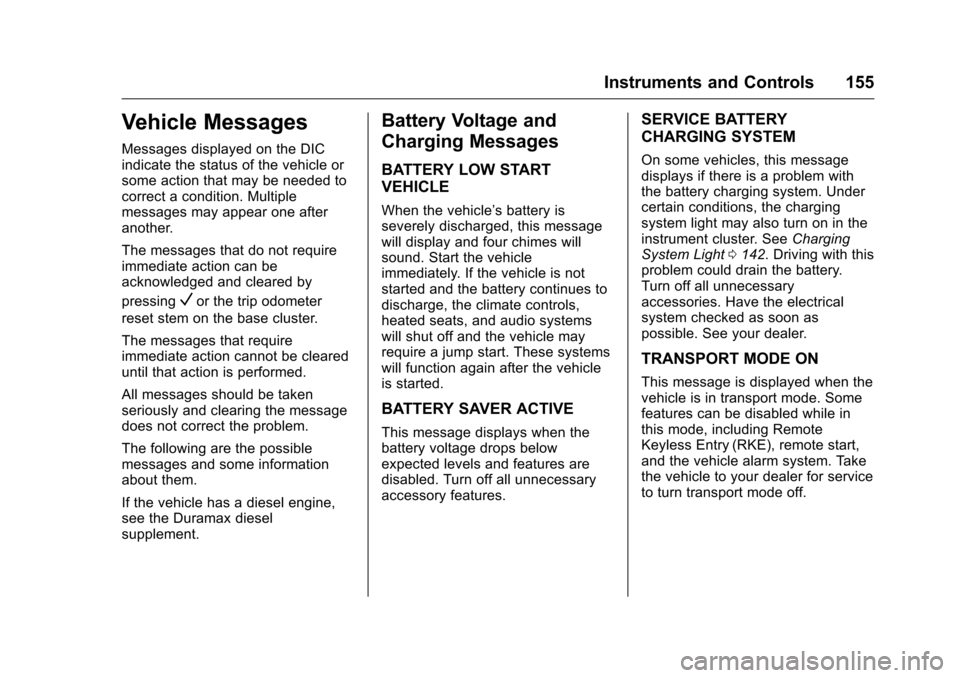 CHEVROLET SILVERADO 2016 3.G Owners Manual Chevrolet Silverado Owner Manual (GMNA-Localizing-U.S./Canada/Mexico-
9159338) - 2016 - crc - 10/21/15
Instruments and Controls 155
Vehicle Messages
Messages displayed on the DIC
indicate the status o