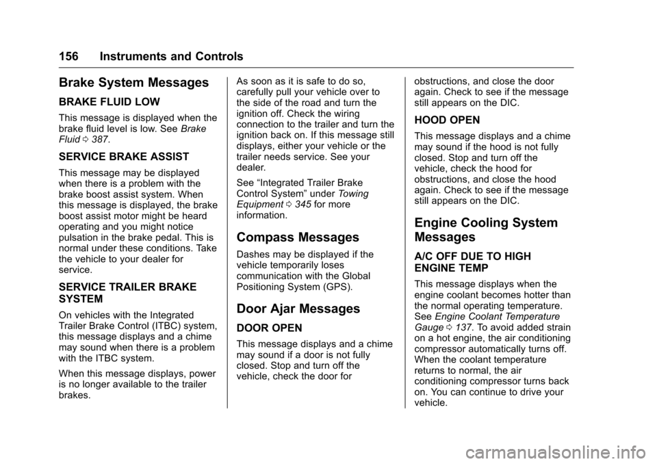 CHEVROLET SILVERADO 2016 3.G Owners Manual Chevrolet Silverado Owner Manual (GMNA-Localizing-U.S./Canada/Mexico-
9159338) - 2016 - crc - 10/21/15
156 Instruments and Controls
Brake System Messages
BRAKE FLUID LOW
This message is displayed when