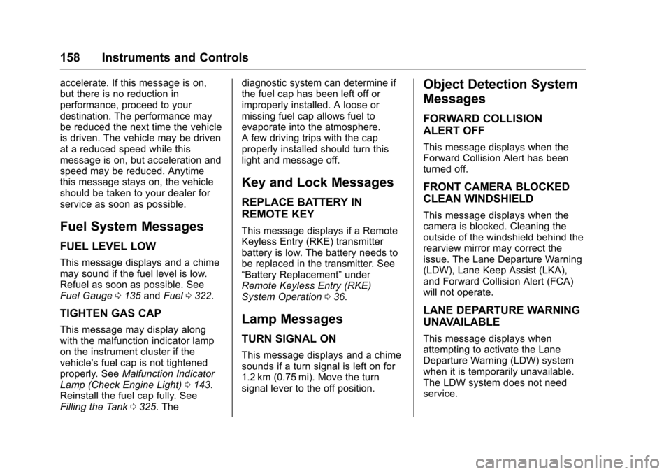 CHEVROLET SILVERADO 2016 3.G Owners Guide Chevrolet Silverado Owner Manual (GMNA-Localizing-U.S./Canada/Mexico-
9159338) - 2016 - crc - 10/21/15
158 Instruments and Controls
accelerate. If this message is on,
but there is no reduction in
perf