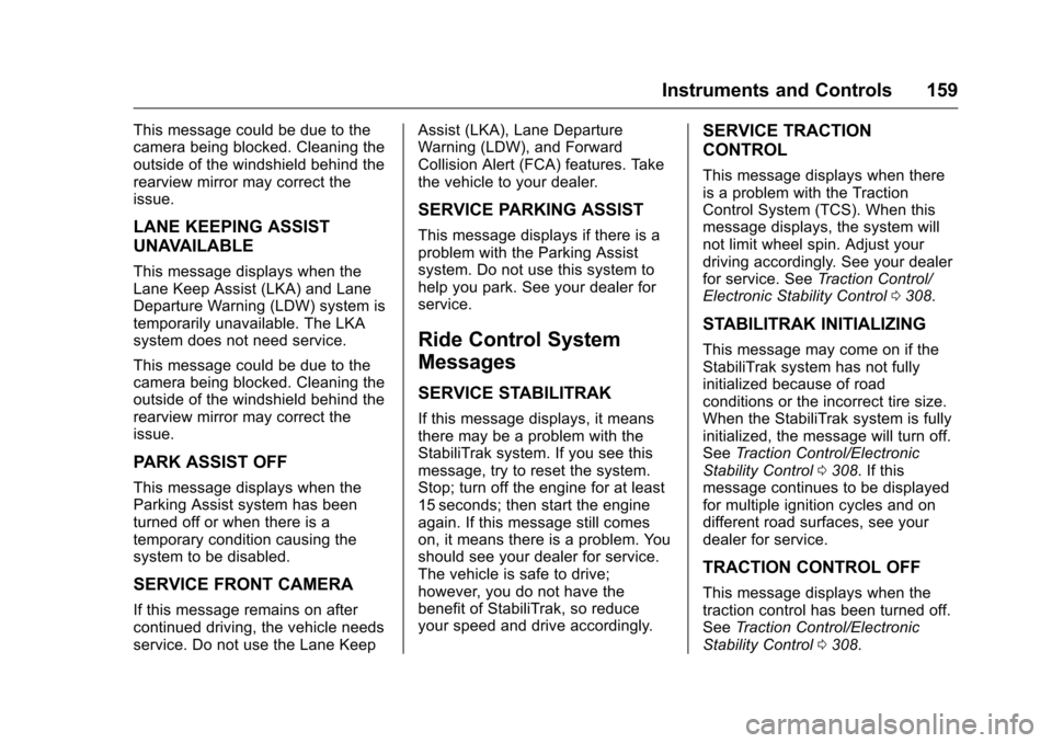 CHEVROLET SILVERADO 2016 3.G Owners Manual Chevrolet Silverado Owner Manual (GMNA-Localizing-U.S./Canada/Mexico-
9159338) - 2016 - crc - 10/21/15
Instruments and Controls 159
This message could be due to the
camera being blocked. Cleaning the
CHEVROLET SILVERADO 2016 3.G Owners Manual Chevrolet Silverado Owner Manual (GMNA-Localizing-U.S./Canada/Mexico-
9159338) - 2016 - crc - 10/21/15
Instruments and Controls 159
This message could be due to the
camera being blocked. Cleaning the