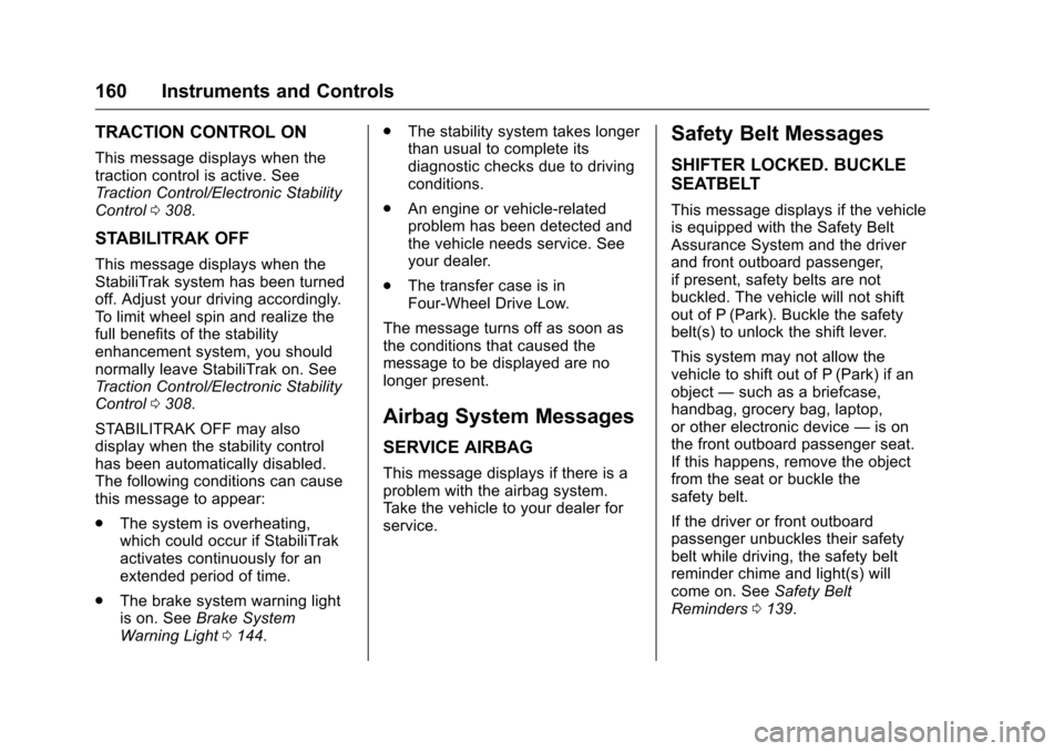 CHEVROLET SILVERADO 2016 3.G Owners Manual Chevrolet Silverado Owner Manual (GMNA-Localizing-U.S./Canada/Mexico-
9159338) - 2016 - crc - 10/21/15
160 Instruments and Controls
TRACTION CONTROL ON
This message displays when the
traction control CHEVROLET SILVERADO 2016 3.G Owners Manual Chevrolet Silverado Owner Manual (GMNA-Localizing-U.S./Canada/Mexico-
9159338) - 2016 - crc - 10/21/15
160 Instruments and Controls
TRACTION CONTROL ON
This message displays when the
traction control