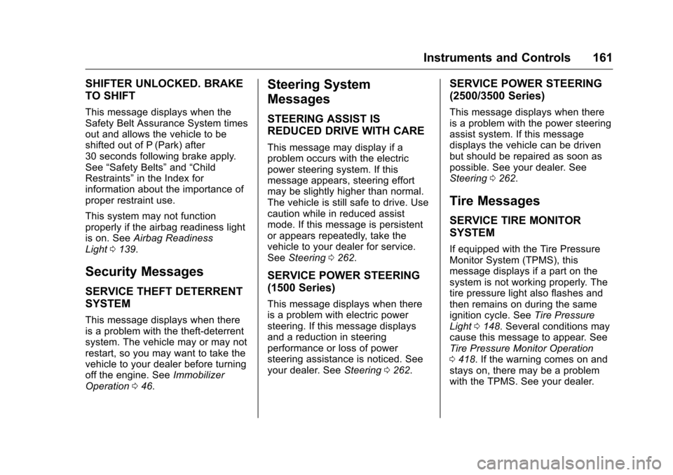 CHEVROLET SILVERADO 2016 3.G Service Manual Chevrolet Silverado Owner Manual (GMNA-Localizing-U.S./Canada/Mexico-
9159338) - 2016 - crc - 10/21/15
Instruments and Controls 161
SHIFTER UNLOCKED. BRAKE
TO SHIFT
This message displays when the
Safe