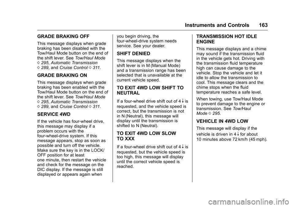 CHEVROLET SILVERADO 2016 3.G Owners Manual Chevrolet Silverado Owner Manual (GMNA-Localizing-U.S./Canada/Mexico-
9159338) - 2016 - crc - 10/21/15
Instruments and Controls 163
GRADE BRAKING OFF
This message displays when grade
braking has been CHEVROLET SILVERADO 2016 3.G Owners Manual Chevrolet Silverado Owner Manual (GMNA-Localizing-U.S./Canada/Mexico-
9159338) - 2016 - crc - 10/21/15
Instruments and Controls 163
GRADE BRAKING OFF
This message displays when grade
braking has been