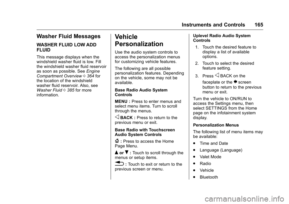 CHEVROLET SILVERADO 2016 3.G User Guide Chevrolet Silverado Owner Manual (GMNA-Localizing-U.S./Canada/Mexico-
9159338) - 2016 - crc - 10/21/15
Instruments and Controls 165
Washer Fluid Messages
WASHER FLUID LOW ADD
FLUID
This message displa