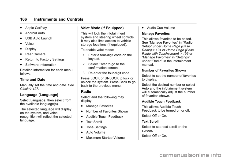 CHEVROLET SILVERADO 2016 3.G User Guide Chevrolet Silverado Owner Manual (GMNA-Localizing-U.S./Canada/Mexico-
9159338) - 2016 - crc - 10/21/15
166 Instruments and Controls
.Apple CarPlay
. Android Auto
. USB Auto Launch
. Voice
. Display
. 