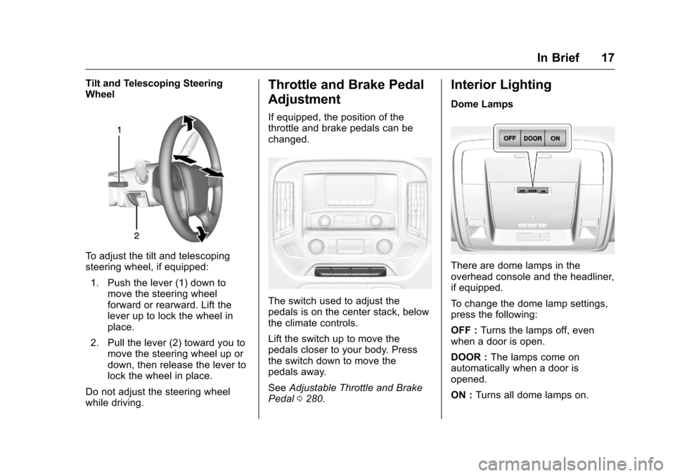 CHEVROLET SILVERADO 2016 3.G User Guide Chevrolet Silverado Owner Manual (GMNA-Localizing-U.S./Canada/Mexico-
9159338) - 2016 - crc - 10/21/15
In Brief 17
Tilt and Telescoping Steering
Wheel
To adjust the tilt and telescoping
steering wheel