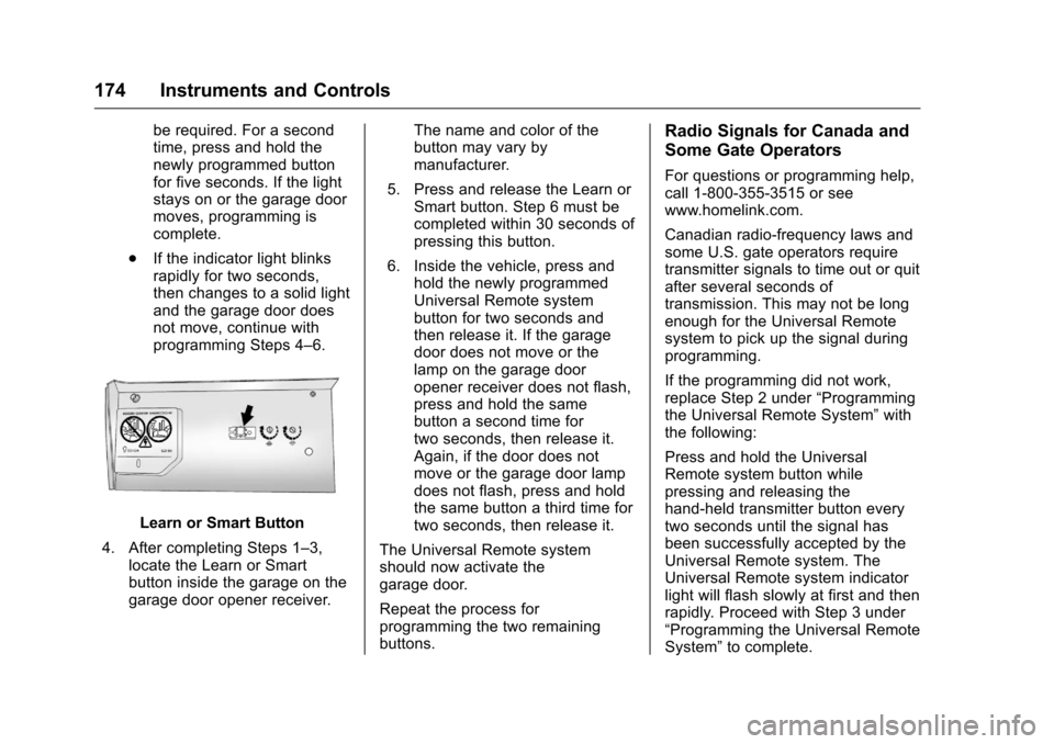 CHEVROLET SILVERADO 2016 3.G User Guide Chevrolet Silverado Owner Manual (GMNA-Localizing-U.S./Canada/Mexico-
9159338) - 2016 - crc - 10/21/15
174 Instruments and Controls
be required. For a second
time, press and hold the
newly programmed 