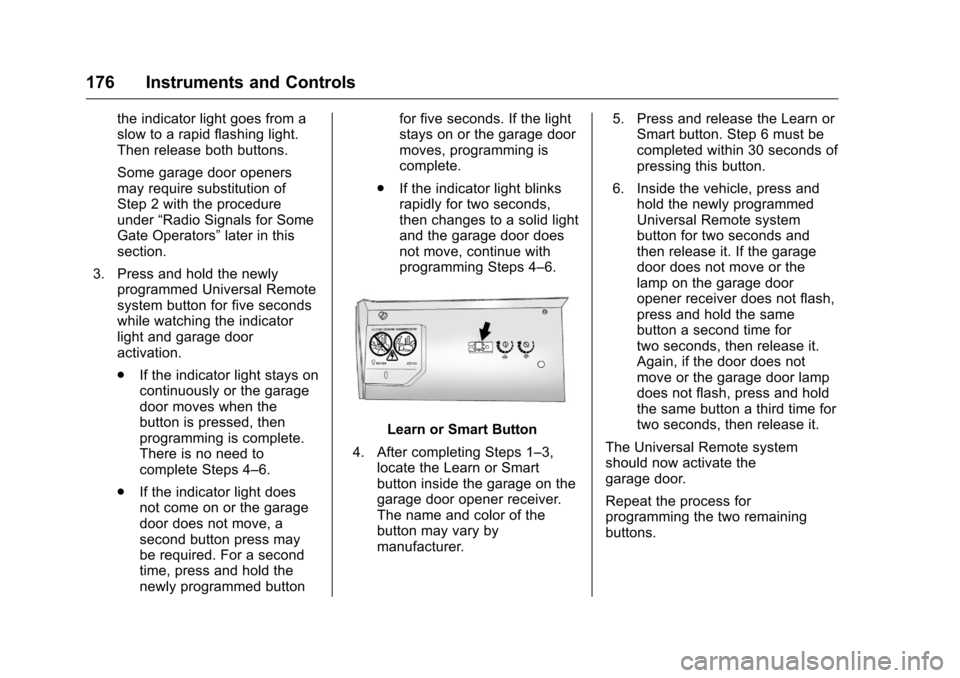 CHEVROLET SILVERADO 2016 3.G User Guide Chevrolet Silverado Owner Manual (GMNA-Localizing-U.S./Canada/Mexico-
9159338) - 2016 - crc - 10/21/15
176 Instruments and Controls
the indicator light goes from a
slow to a rapid flashing light.
Then