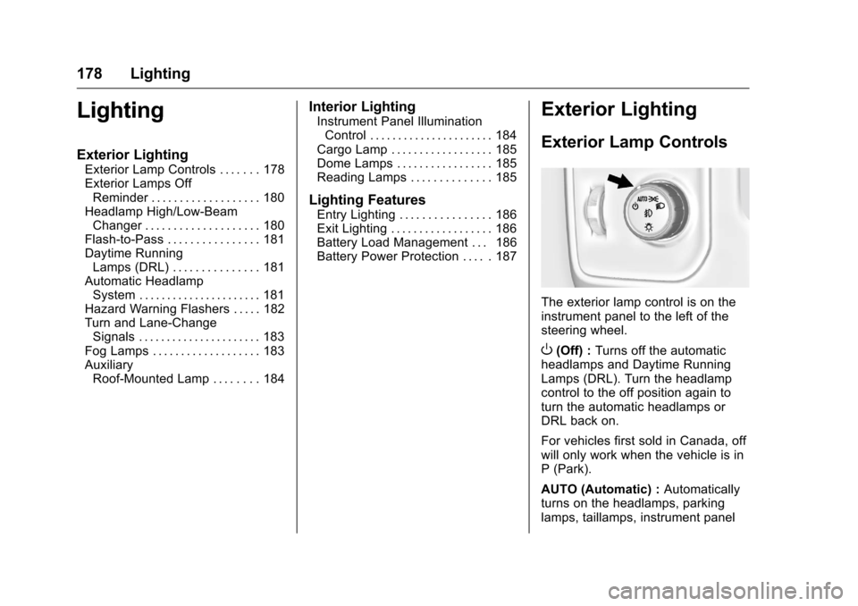 CHEVROLET SILVERADO 2016 3.G Owners Manual Chevrolet Silverado Owner Manual (GMNA-Localizing-U.S./Canada/Mexico-
9159338) - 2016 - crc - 10/21/15
178 Lighting
Lighting
Exterior Lighting
Exterior Lamp Controls . . . . . . . 178
Exterior Lamps O
