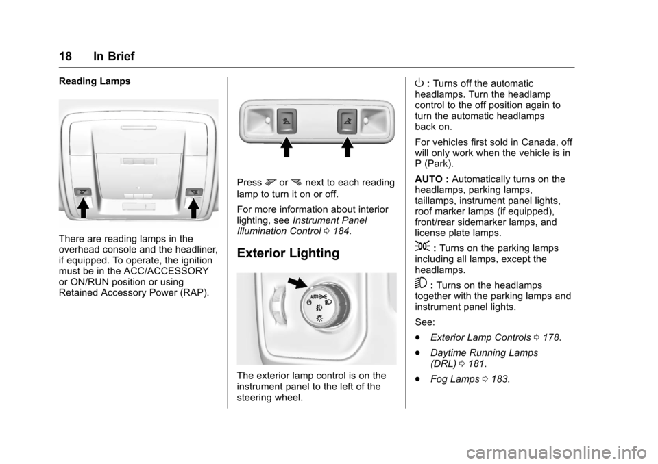 CHEVROLET SILVERADO 2016 3.G Owners Manual Chevrolet Silverado Owner Manual (GMNA-Localizing-U.S./Canada/Mexico-
9159338) - 2016 - crc - 10/21/15
18 In Brief
Reading Lamps
There are reading lamps in the
overhead console and the headliner,
if e