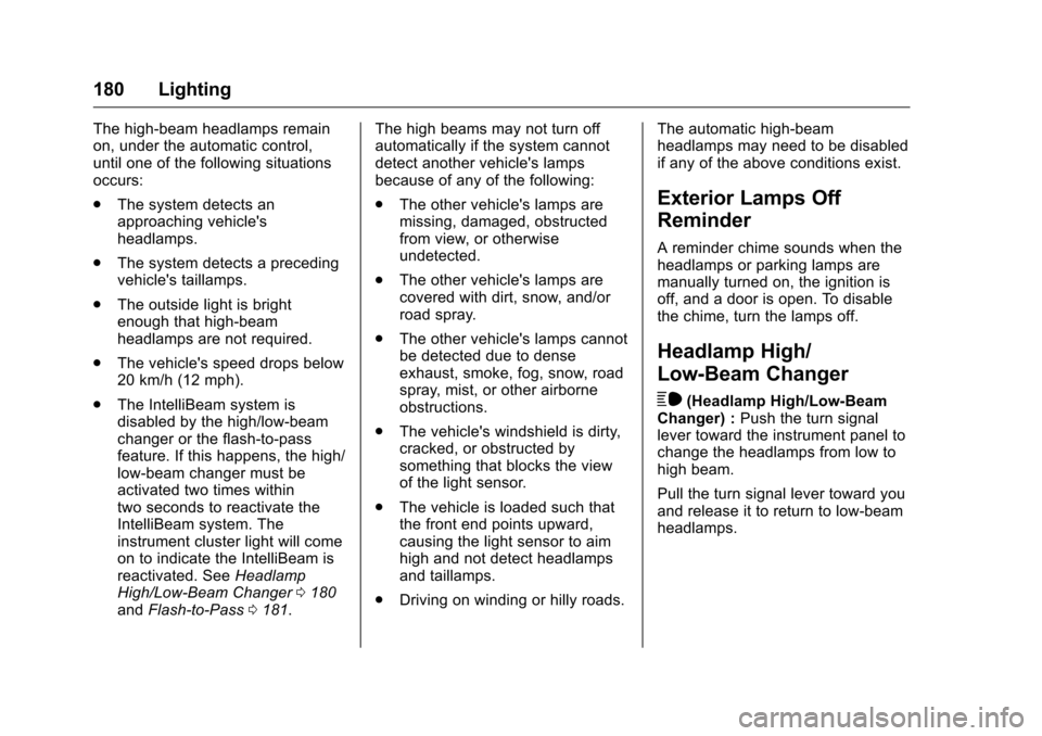 CHEVROLET SILVERADO 2016 3.G Owners Manual Chevrolet Silverado Owner Manual (GMNA-Localizing-U.S./Canada/Mexico-
9159338) - 2016 - crc - 10/21/15
180 Lighting
The high-beam headlamps remain
on, under the automatic control,
until one of the fol