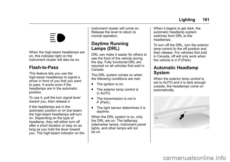 CHEVROLET SILVERADO 2016 3.G User Guide Chevrolet Silverado Owner Manual (GMNA-Localizing-U.S./Canada/Mexico-
9159338) - 2016 - crc - 10/21/15
Lighting 181
When the high-beam headlamps are
on, this indicator light on the
instrument cluster 