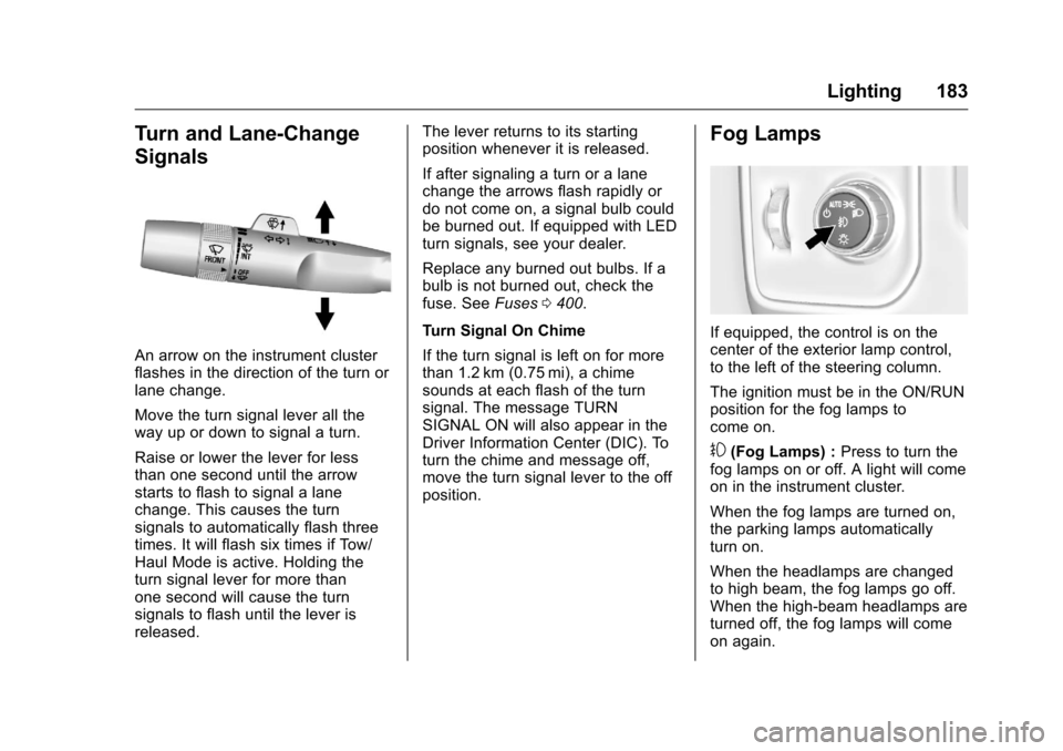 CHEVROLET SILVERADO 2016 3.G User Guide Chevrolet Silverado Owner Manual (GMNA-Localizing-U.S./Canada/Mexico-
9159338) - 2016 - crc - 10/21/15
Lighting 183
Turn and Lane-Change
Signals
An arrow on the instrument cluster
flashes in the direc