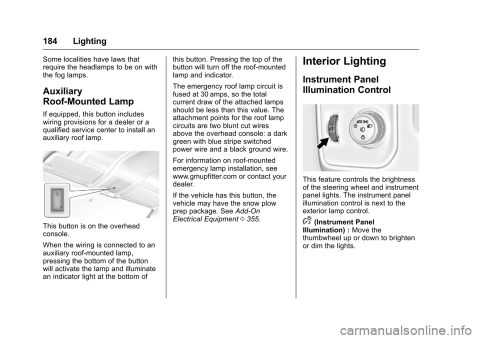 CHEVROLET SILVERADO 2016 3.G Owners Manual Chevrolet Silverado Owner Manual (GMNA-Localizing-U.S./Canada/Mexico-
9159338) - 2016 - crc - 10/21/15
184 Lighting
Some localities have laws that
require the headlamps to be on with
the fog lamps.
Au CHEVROLET SILVERADO 2016 3.G Owners Manual Chevrolet Silverado Owner Manual (GMNA-Localizing-U.S./Canada/Mexico-
9159338) - 2016 - crc - 10/21/15
184 Lighting
Some localities have laws that
require the headlamps to be on with
the fog lamps.
Au